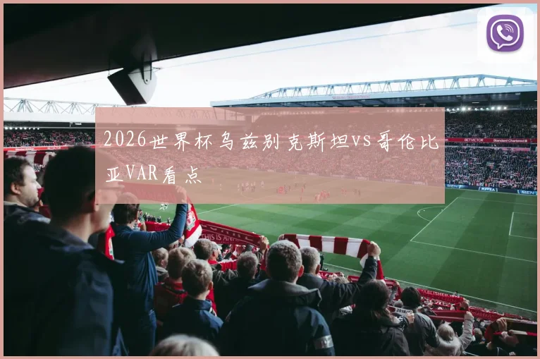 2026世界杯乌兹别克斯坦vs哥伦比亚VAR看点