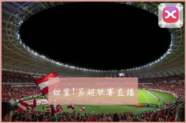 甜蜜!苏超联赛直播