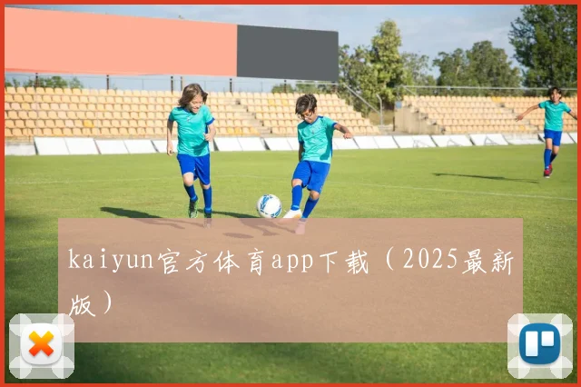 kaiyun官方体育app下载（2025最新版）