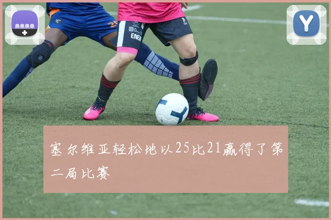 塞尔维亚轻松地以25比21赢得了第二局比赛