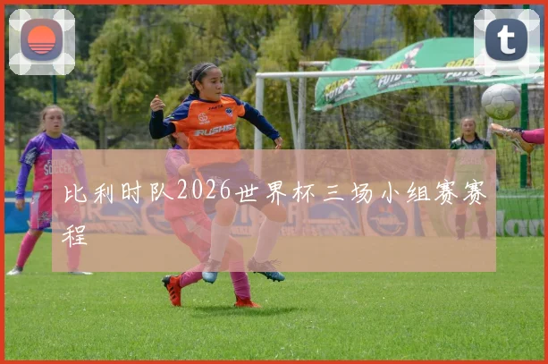 比利时队2026世界杯三场小组赛赛程
