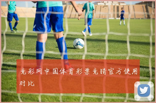 竞彩网中国体育彩票竞猜官方使用对比