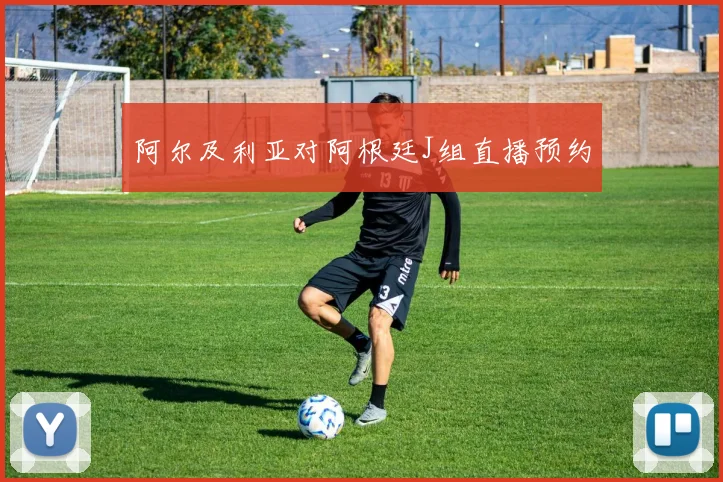 阿尔及利亚对阿根廷J组直播预约