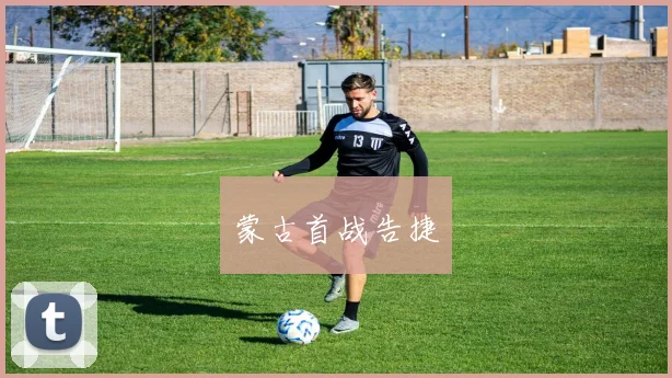 蒙古首战告捷