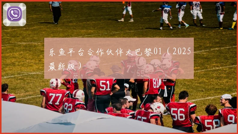 乐鱼平台合作伙伴大巴黎01（2025最新版）