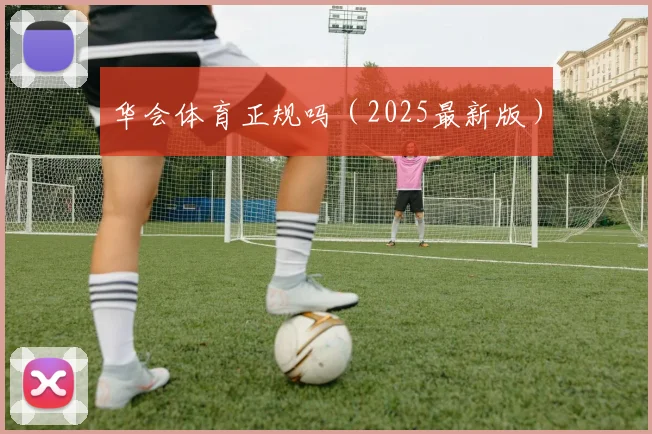 华会体育正规吗（2025最新版）