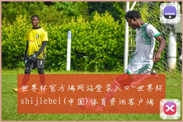 世界杯官方端网站登录入口-世界杯shijiebei(中国)体育资讯客户端