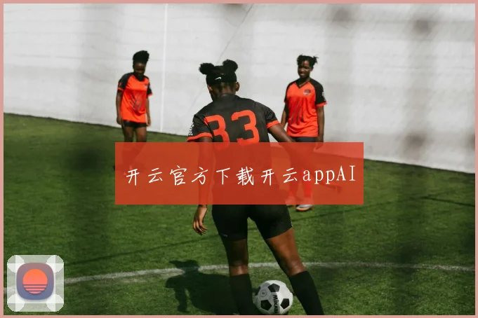开云官方下载开云appAI