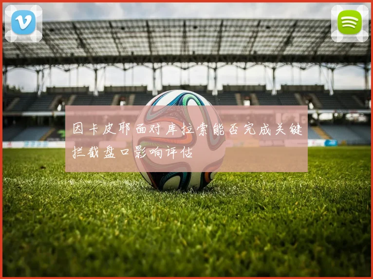 因卡皮耶面对库拉索能否完成关键拦截盘口影响评估