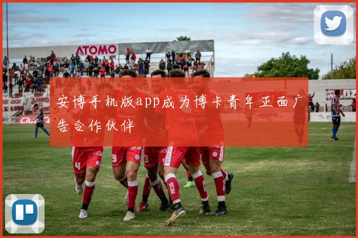安博手机版app成为博卡青年正面广告合作伙伴