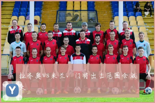 拉齐奥vs米兰，门将出击范围会放大