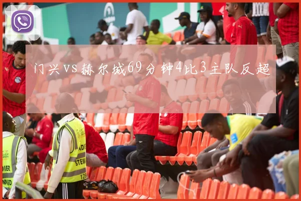 门兴vs赫尔城69分钟4比3主队反超